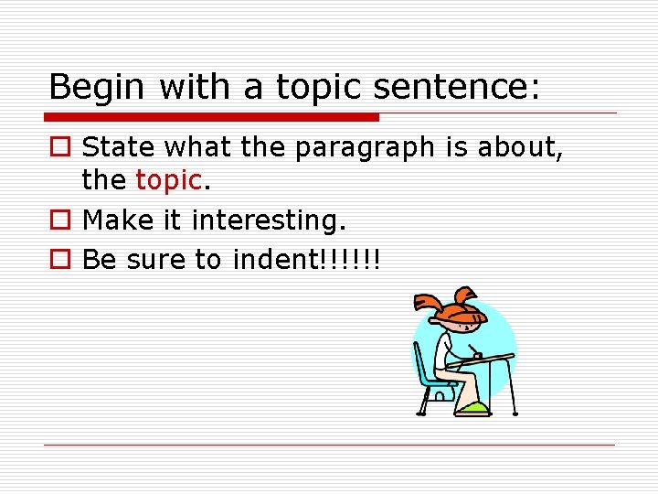 Begin with a topic sentence: o State what the paragraph is about, the topic. Begin with a topic sentence: o State what the paragraph is about, the topic.