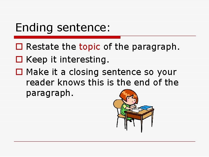 Ending sentence: o Restate the topic of the paragraph. o Keep it interesting. o Ending sentence: o Restate the topic of the paragraph. o Keep it interesting. o