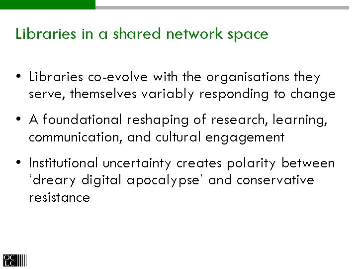 Libraries in a shared network space • Libraries co-evolve with the organisations they serve,