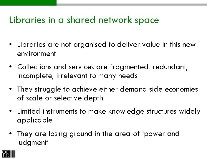 Libraries in a shared network space • Libraries are not organised to deliver value