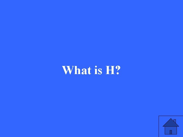 What is H? 