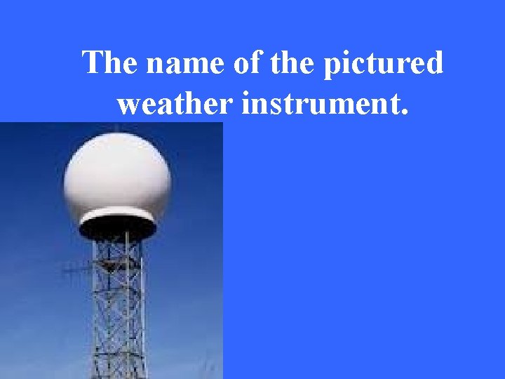 The name of the pictured weather instrument. 