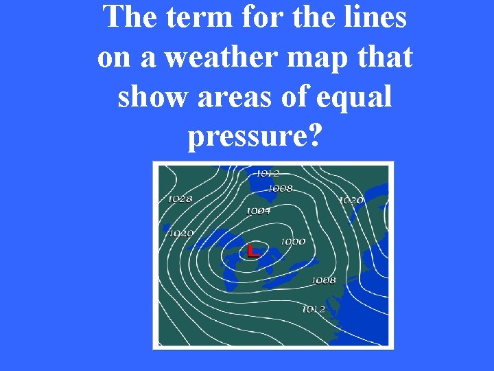 The term for the lines on a weather map that show areas of equal