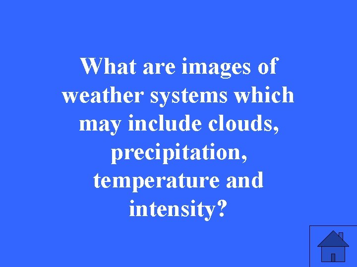 What are images of weather systems which may include clouds, precipitation, temperature and intensity?