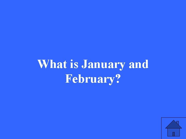 What is January and February? 