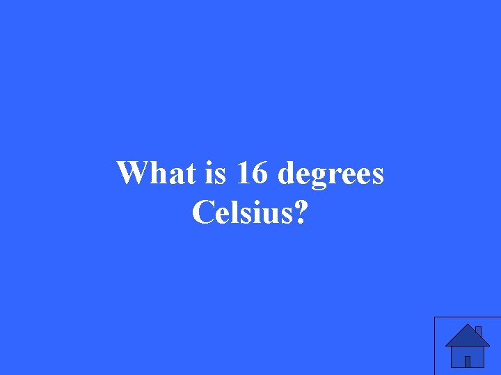 What is 16 degrees Celsius? 
