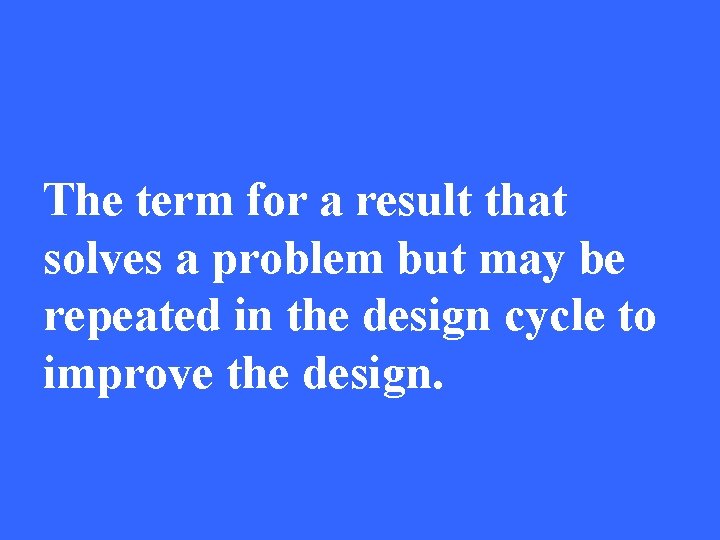 The term for a result that solves a problem but may be repeated in