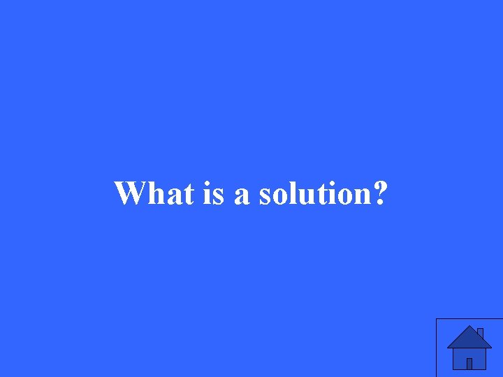 What is a solution? 