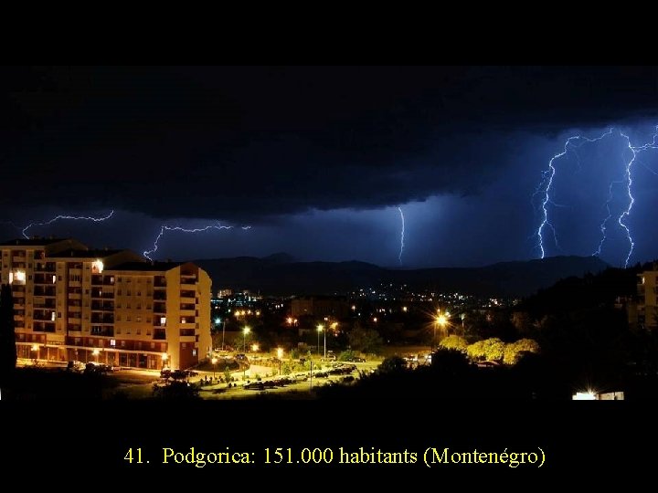 41. Podgorica: 151. 000 habitants (Montenégro) 