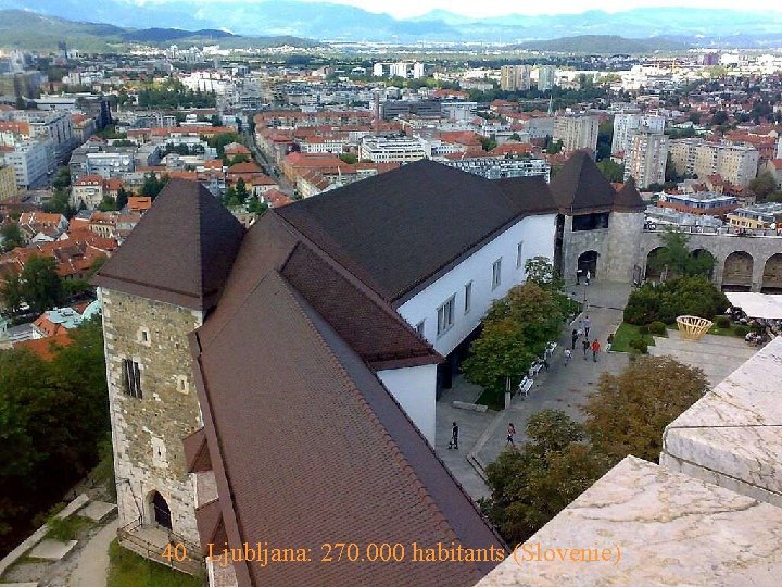 40. Ljubljana: 270. 000 habitants (Slovenie) 