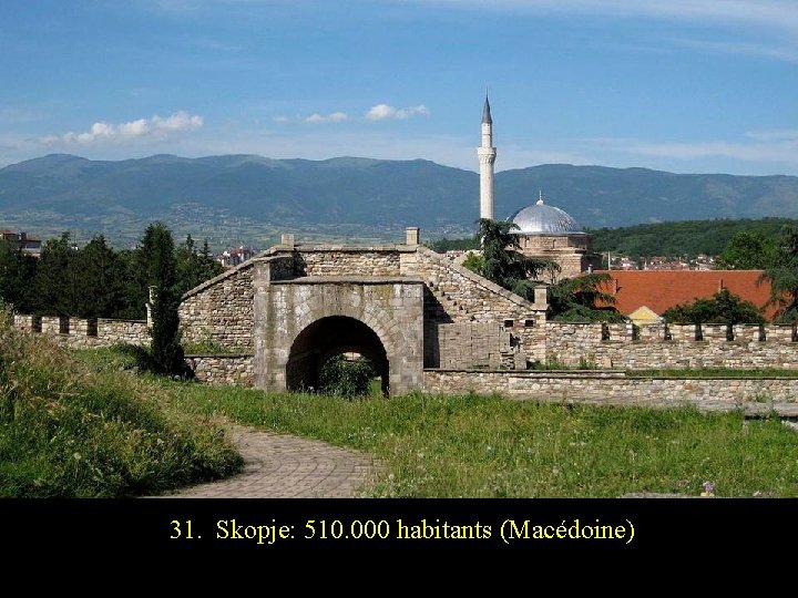 31. Skopje: 510. 000 habitants (Macédoine) 