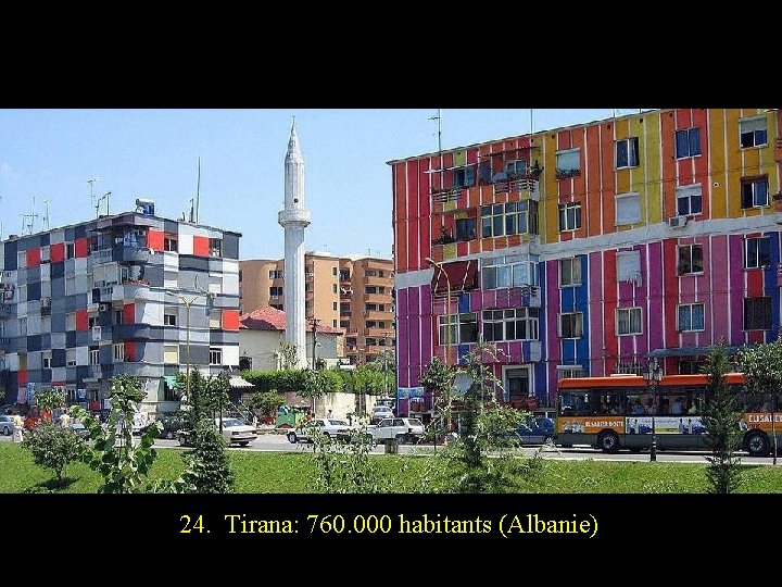24. Tirana: 760. 000 habitants (Albanie) 