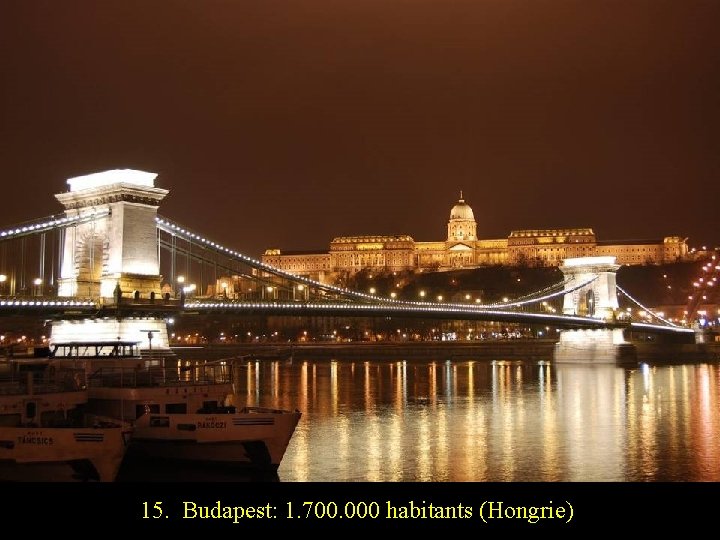 15. Budapest: 1. 700. 000 habitants (Hongrie) 