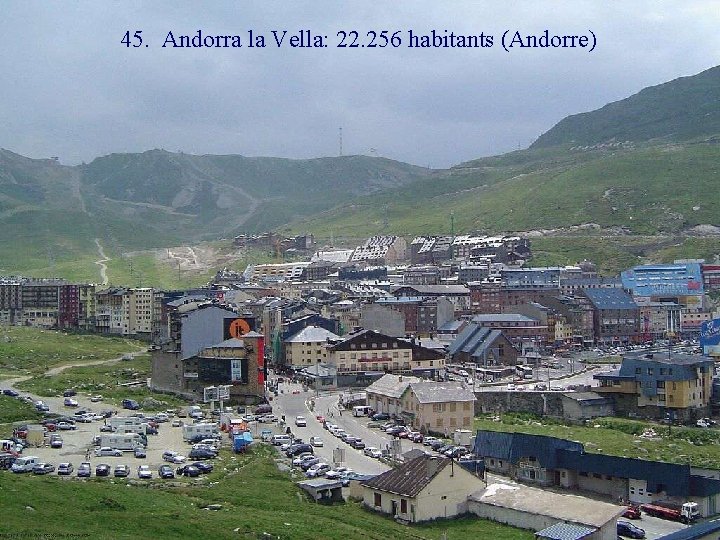 45. Andorra la Vella: 22. 256 habitants (Andorre) 