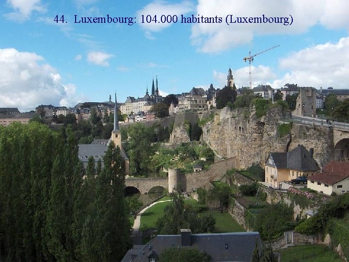 44. Luxembourg: 104. 000 habitants (Luxembourg) 