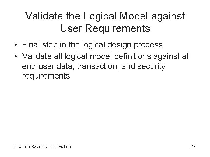 Validate the Logical Model against User Requirements • Final step in the logical design Validate the Logical Model against User Requirements • Final step in the logical design