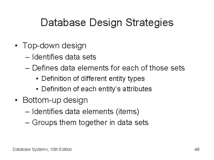 Database Design Strategies • Top-down design – Identifies data sets – Defines data elements Database Design Strategies • Top-down design – Identifies data sets – Defines data elements