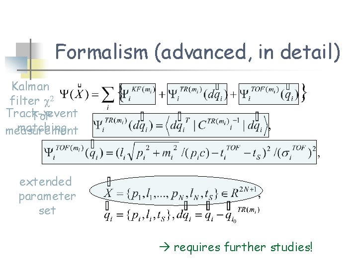 Formalism (advanced, in detail) Kalman filter c 2 Track->event To. F matching measurement extended Formalism (advanced, in detail) Kalman filter c 2 Track->event To. F matching measurement extended