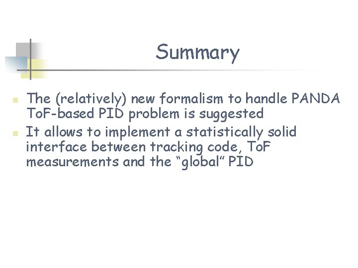 Summary n n The (relatively) new formalism to handle PANDA To. F-based PID problem Summary n n The (relatively) new formalism to handle PANDA To. F-based PID problem