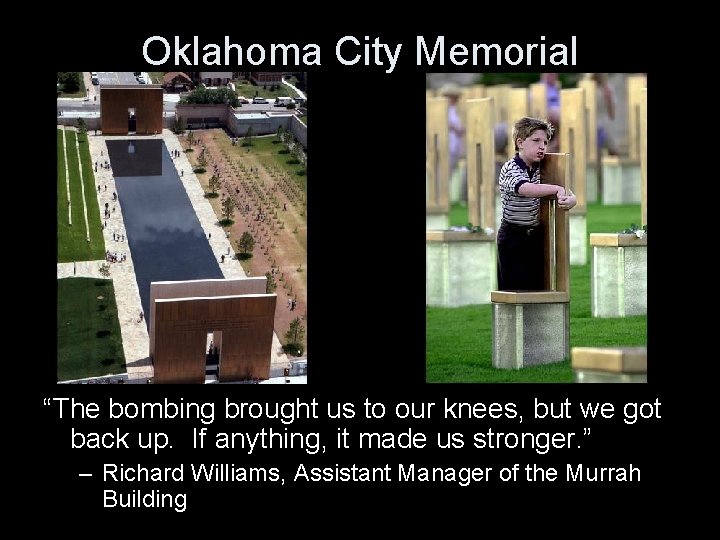 Oklahoma City Memorial “The bombing brought us to our knees, but we got back