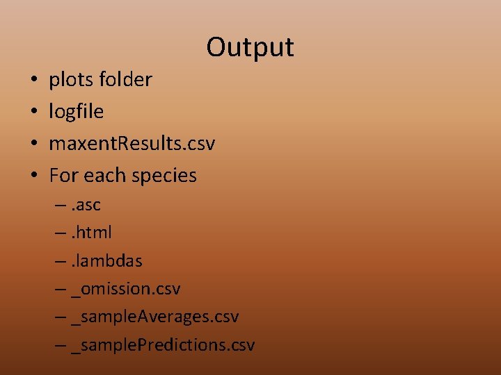 Output • • plots folder logfile maxent. Results. csv For each species –. asc