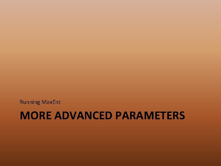 Running Max. Ent MORE ADVANCED PARAMETERS 