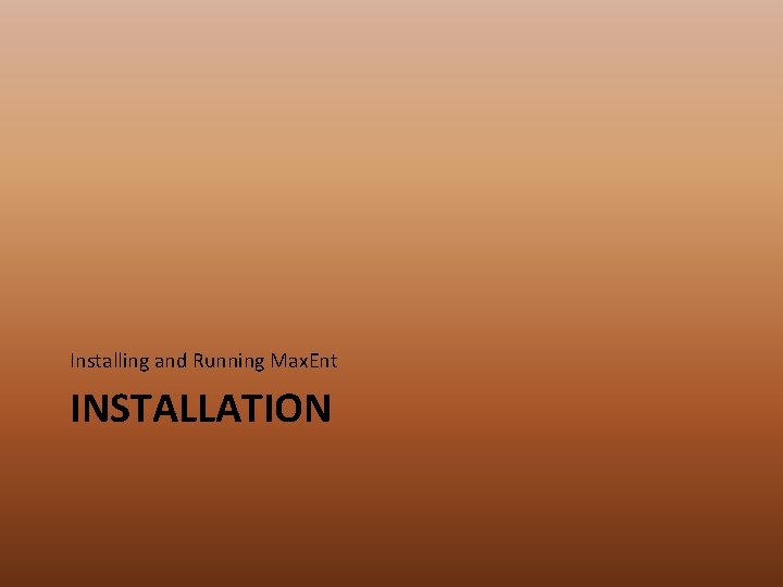 Installing and Running Max. Ent INSTALLATION 