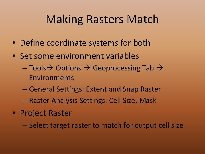 Making Rasters Match • Define coordinate systems for both • Set some environment variables