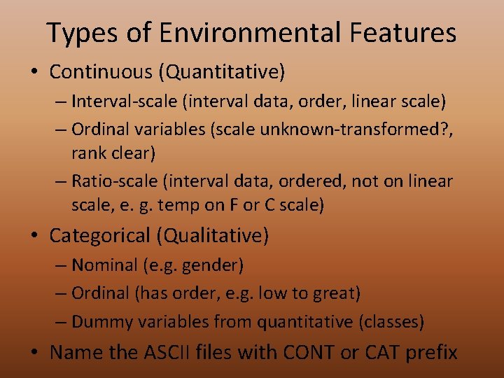 Types of Environmental Features • Continuous (Quantitative) – Interval-scale (interval data, order, linear scale)