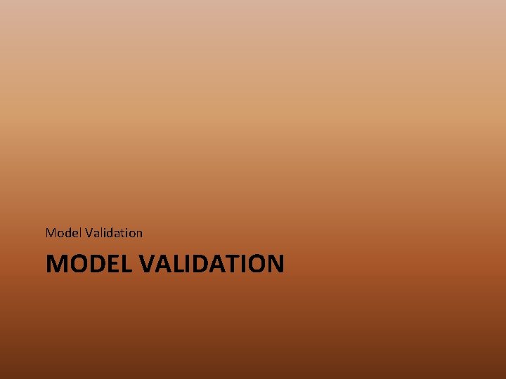 Model Validation MODEL VALIDATION 