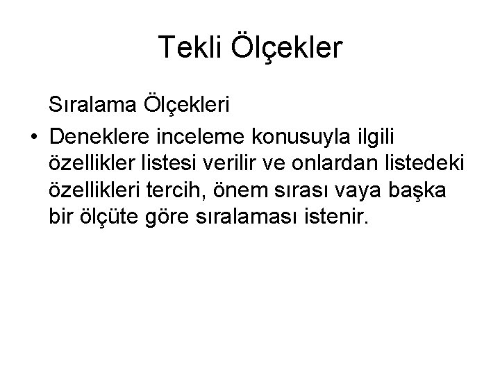 Tekli Ölçekler Sıralama Ölçekleri • Deneklere inceleme konusuyla ilgili özellikler listesi verilir ve onlardan