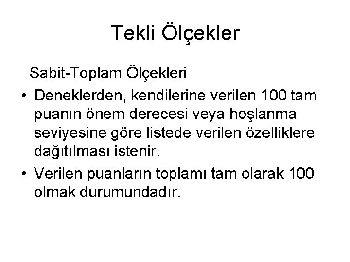 Tekli Ölçekler Sabit-Toplam Ölçekleri • Deneklerden, kendilerine verilen 100 tam puanın önem derecesi veya