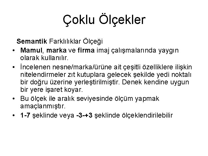 Çoklu Ölçekler Semantik Farklılıklar Ölçeği • Mamul, marka ve firma imaj çalışmalarında yaygın olarak