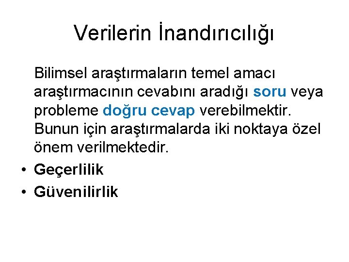 Verilerin İnandırıcılığı Bilimsel araştırmaların temel amacı araştırmacının cevabını aradığı soru veya probleme doğru cevap