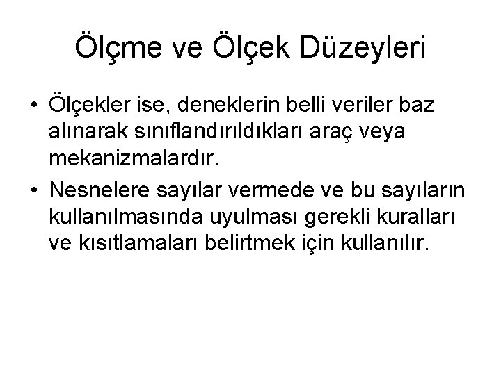 Ölçme ve Ölçek Düzeyleri • Ölçekler ise, deneklerin belli veriler baz alınarak sınıflandırıldıkları araç