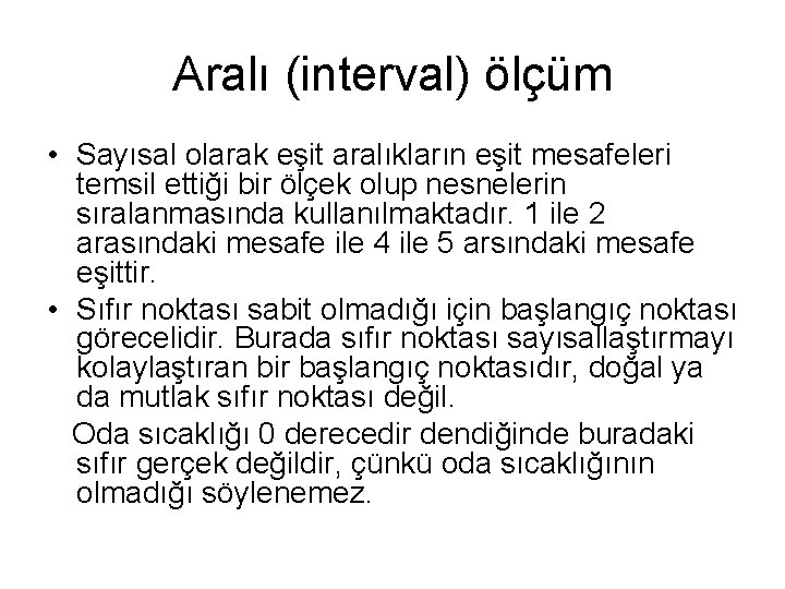 Aralı (interval) ölçüm • Sayısal olarak eşit aralıkların eşit mesafeleri temsil ettiği bir ölçek