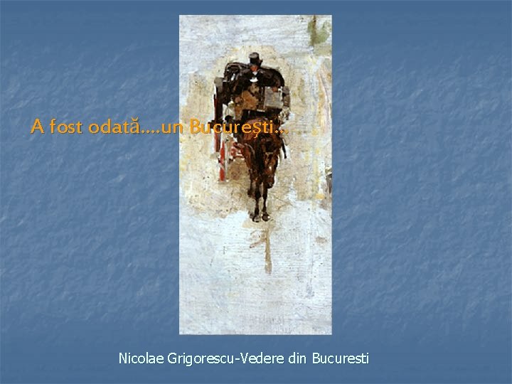 A fost odată. . un Bucureşti. . . Nicolae Grigorescu-Vedere din Bucuresti 