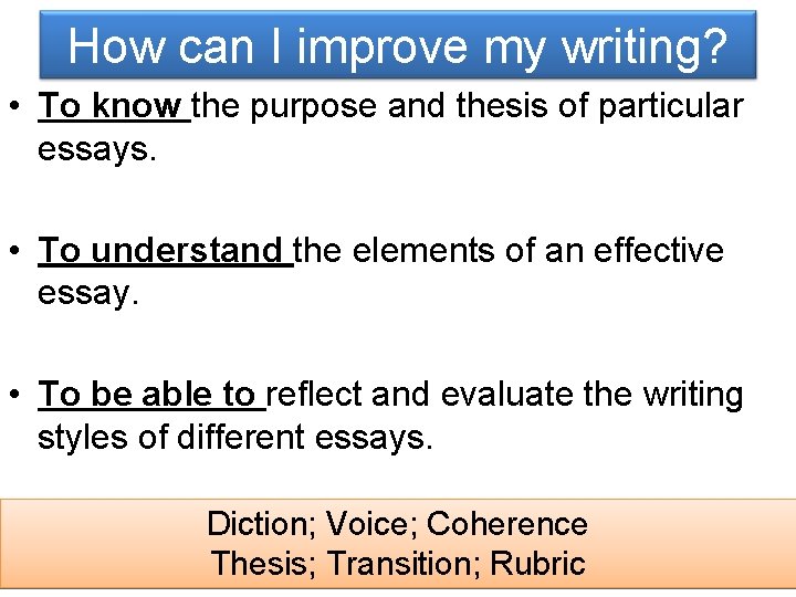 How can I improve my writing? • To know the purpose and thesis of
