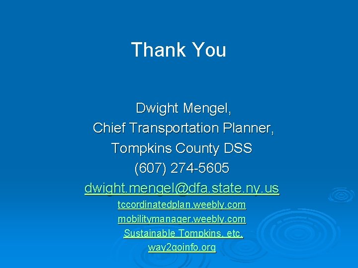 Thank You Dwight Mengel, Chief Transportation Planner, Tompkins County DSS (607) 274 -5605 dwight.