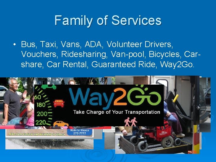Family of Services • Bus, Taxi, Vans, ADA, Volunteer Drivers, Vouchers, Ridesharing, Van-pool, Bicycles,