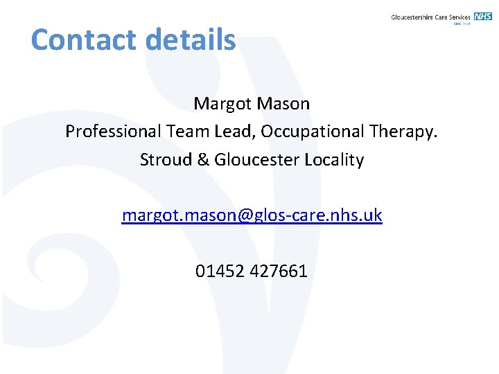 Contact details Margot Mason Professional Team Lead, Occupational Therapy. Stroud & Gloucester Locality margot.