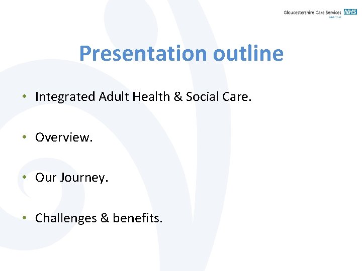 Presentation outline • Integrated Adult Health & Social Care. • Overview. • Our Journey.