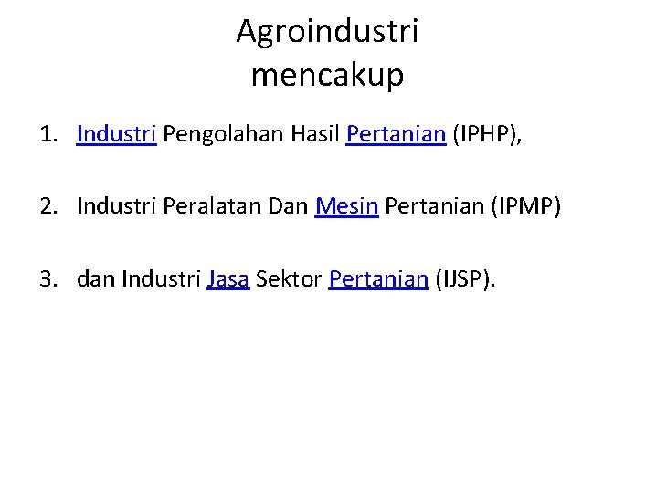 Agroindustri mencakup 1. Industri Pengolahan Hasil Pertanian (IPHP), 2. Industri Peralatan Dan Mesin Pertanian