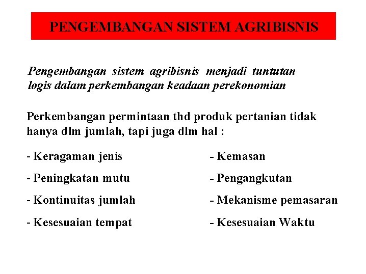 PENGEMBANGAN SISTEM AGRIBISNIS Pengembangan sistem agribisnis menjadi tuntutan logis dalam perkembangan keadaan perekonomian Perkembangan