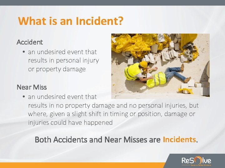 What is an Incident? Accident • an undesired event that results in personal injury