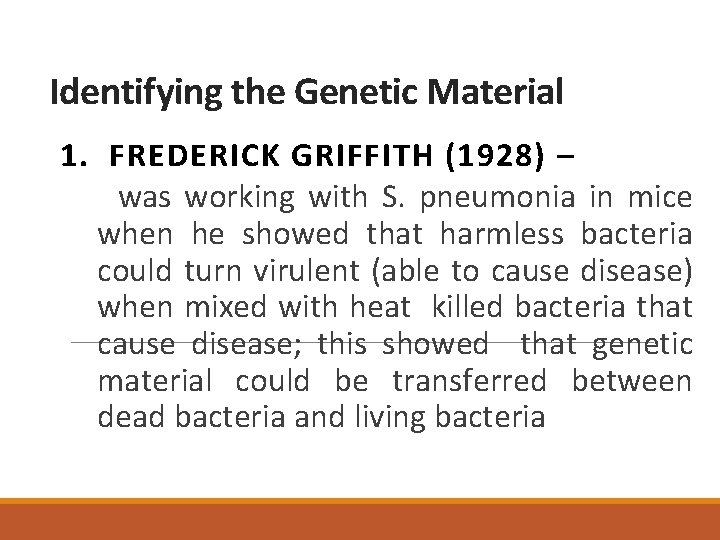 Identifying the Genetic Material 1. FREDERICK GRIFFITH (1928) – was working with S. pneumonia