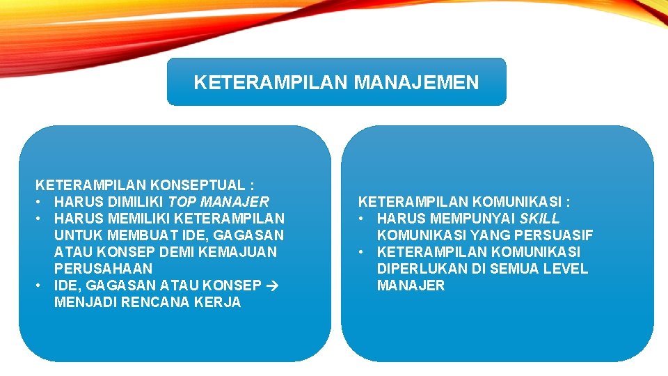 KETERAMPILAN MANAJEMEN KETERAMPILAN KONSEPTUAL : • HARUS DIMILIKI TOP MANAJER • HARUS MEMILIKI KETERAMPILAN