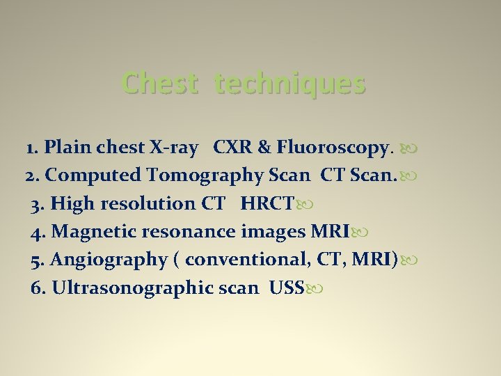 Chest techniques 1. Plain chest X-ray CXR & Fluoroscopy. 2. Computed Tomography Scan CT