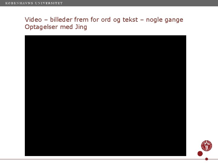 Video – billeder frem for ord og tekst – nogle gange Optagelser med Jing