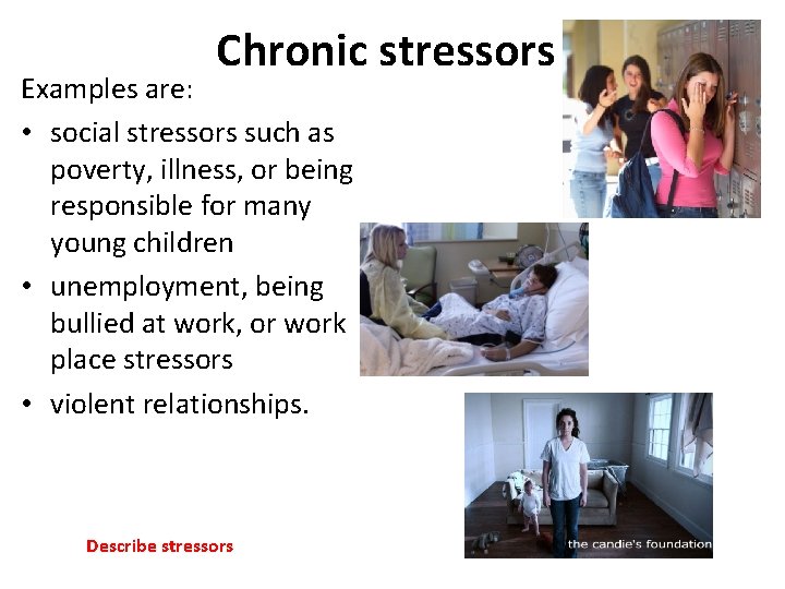 Chronic stressors Examples are: • social stressors such as poverty, illness, or being responsible